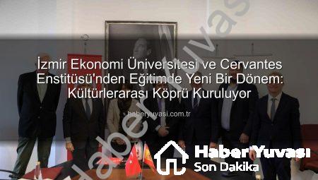 İzmir Ekonomi Üniversitesi ve Cervantes Enstitüsü’nden Eğitimde Yeni Bir Dönem: Kültürlerarası Köprü Kuruluyor