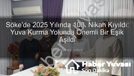 Söke’de 2025 Yılında 100. Nikah Kıyıldı: Yuva Kurma Yolunda Önemli Bir Eşik Aşildi