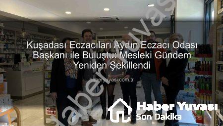Kuşadası Eczacıları Aydın Eczacı Odası Başkanı ile Buluştu: Mesleki Gündem Yeniden Şekillendi