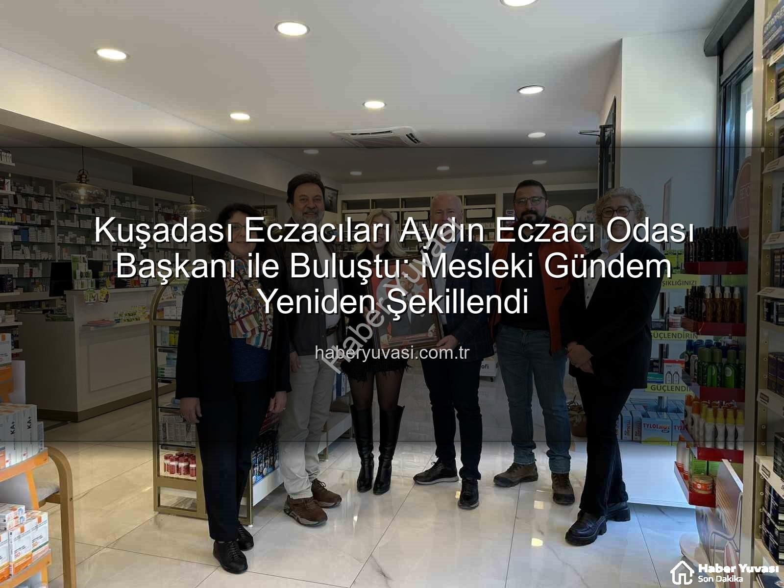 Kuşadası eczacılar - Kuşadası Eczacıları Aydın Eczacı Odası Başkanı ile Buluştu: Mesleki Gündem Yeniden Şekillendi