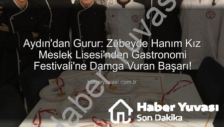 Aydın’dan Gurur: Zübeyde Hanım Kız Meslek Lisesi’nden Gastronomi Festivali’ne Damga Vuran Başarı!