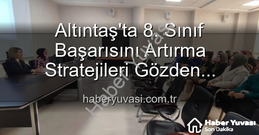 8. sınıf başarısı - Altıntaş'ta 8. Sınıf Başarısını Artırma Stratejileri Gözden Geçirildi: Eğitimde Yeni Adımlar