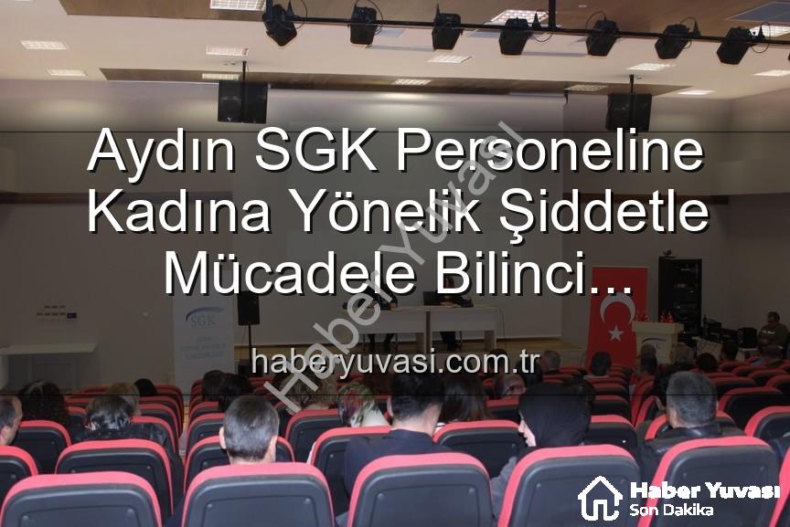 kadına yönelik şiddetle mücadele - Aydın SGK Personeline Kadına Yönelik Şiddetle Mücadele Bilinci Kazandırıldı: Detaylar Haberyuvasi.com.tr'de!