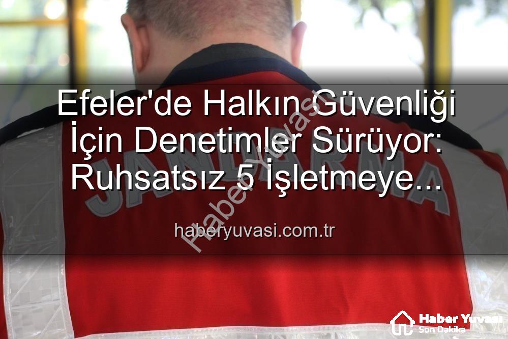 Efeler işyeri denetimi - Efeler'de Halkın Güvenliği İçin Denetimler Sürüyor: Ruhsatsız 5 İşletmeye Yaptırım Uygulandı