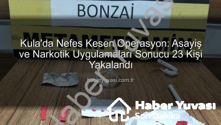 Kula’da Nefes Kesen Operasyon: Asayiş ve Narkotik Uygulamaları Sonucu 23 Kişi Yakalandı