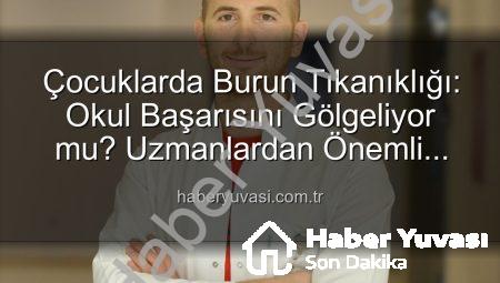 Çocuklarda Burun Tıkanıklığı: Okul Başarısını Gölgeliyor mu? Uzmanlardan Önemli Uyarılar