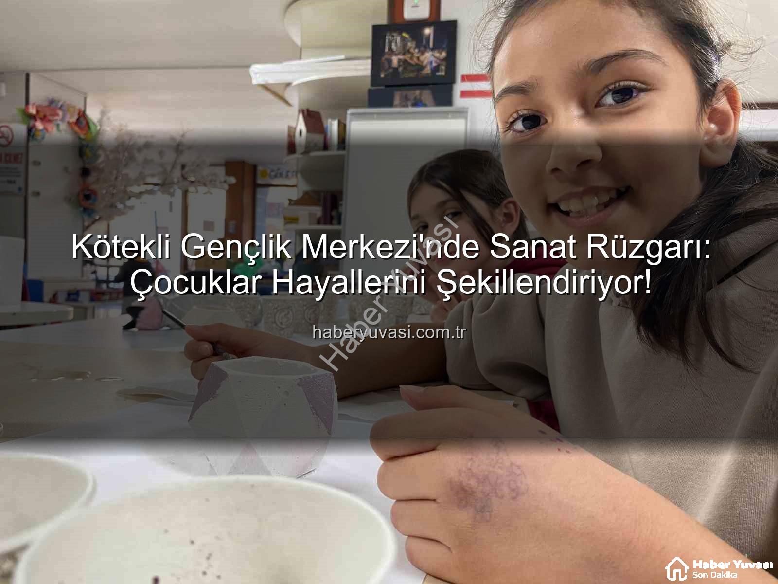 Kötekli Gençlik Merkezi - Kötekli Gençlik Merkezi'nde Sanat Rüzgarı: Çocuklar Hayallerini Şekillendiriyor!