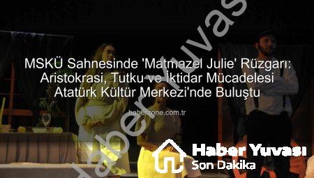 MSKÜ Sahnesinde Strindberg Klasiği: ‘Matmazel Julie’ Büyüledi