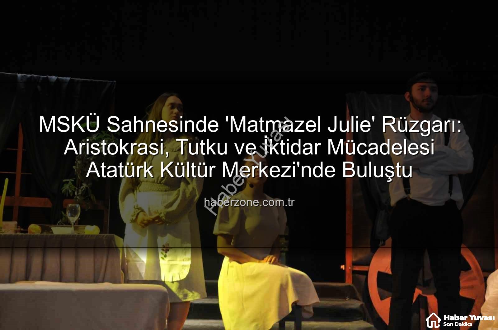 Matmazel Julie - MSKÜ Sahnesinde Strindberg Klasiği: 'Matmazel Julie' Büyüledi