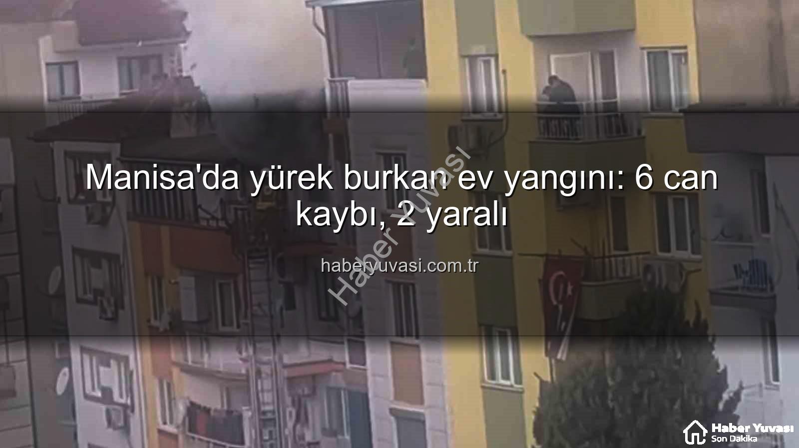 Manisa ev yangını - Manisa'da yürek burkan ev yangını: 6 can kaybı, 2 yaralı
