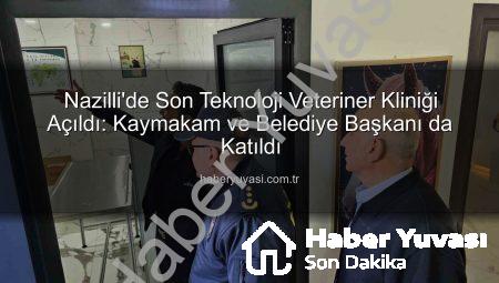 Nazilli’de Son Teknoloji Veteriner Kliniği Açıldı: Kaymakam ve Belediye Başkanı da Katıldı