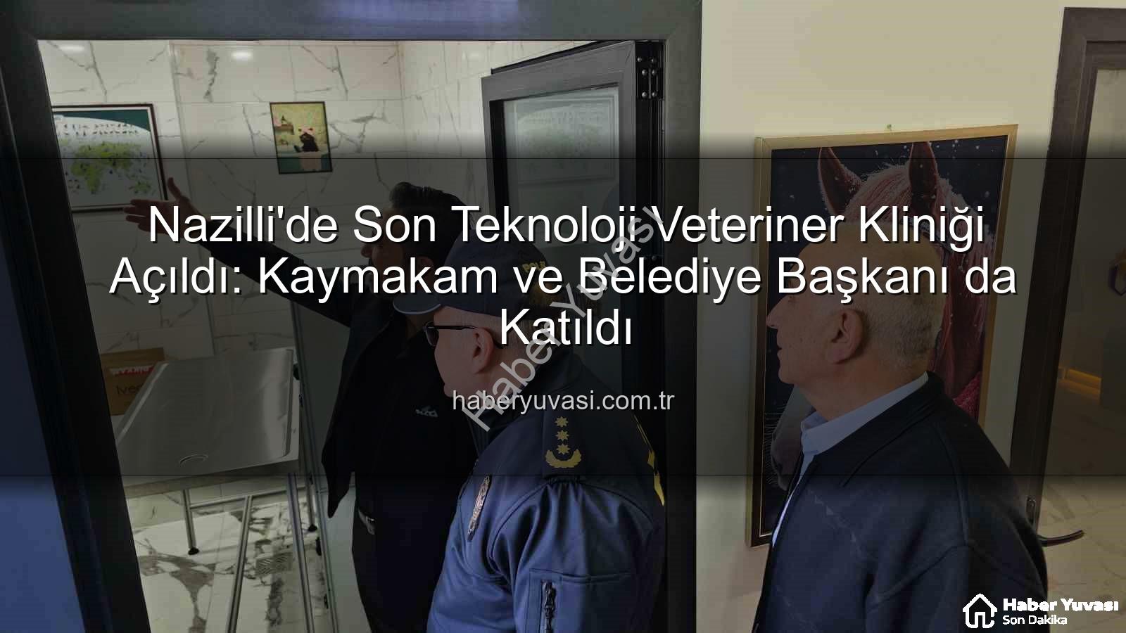 veteriner kliniği - Nazilli'de Son Teknoloji Veteriner Kliniği Açıldı: Kaymakam ve Belediye Başkanı da Katıldı