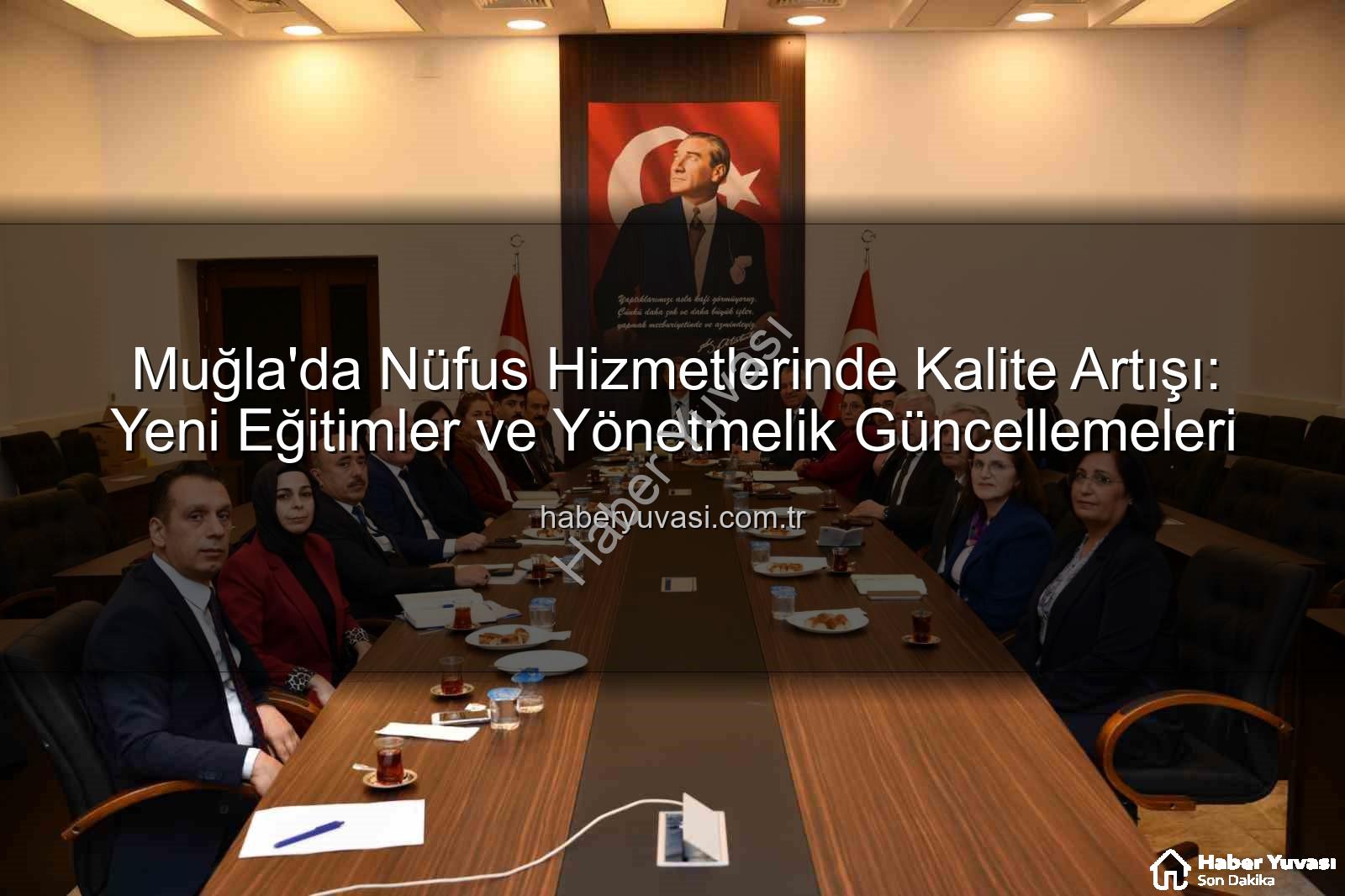 nüfus hizmetleri kalitesi - Muğla'da Nüfus Hizmetlerinde Kalite Artışı: Yeni Eğitimler ve Yönetmelik Güncellemeleri