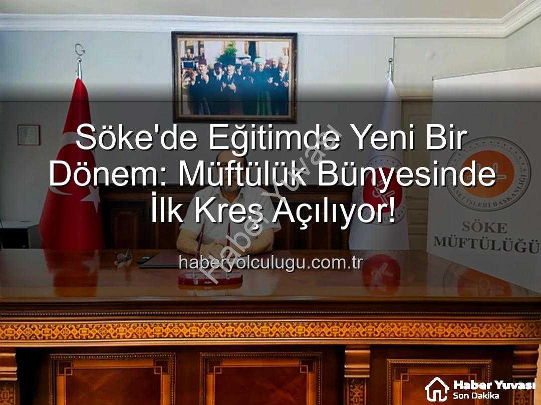 Söke müftülük kreş - Söke'de Diyanet'ten Büyük Adım: Müftülük Bünyesinde İlk Kreş Açılıyor - 2026'da Hizmette!