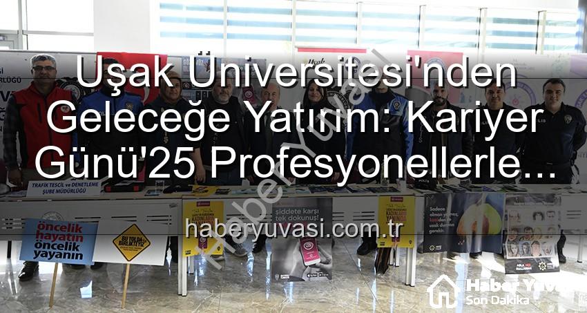 Kariyer Günü Uşak - Uşak Üniversitesi'nden Geleceğe Yatırım: Kariyer Günü'25 Profesyonellerle Öğrencileri Buluşturdu