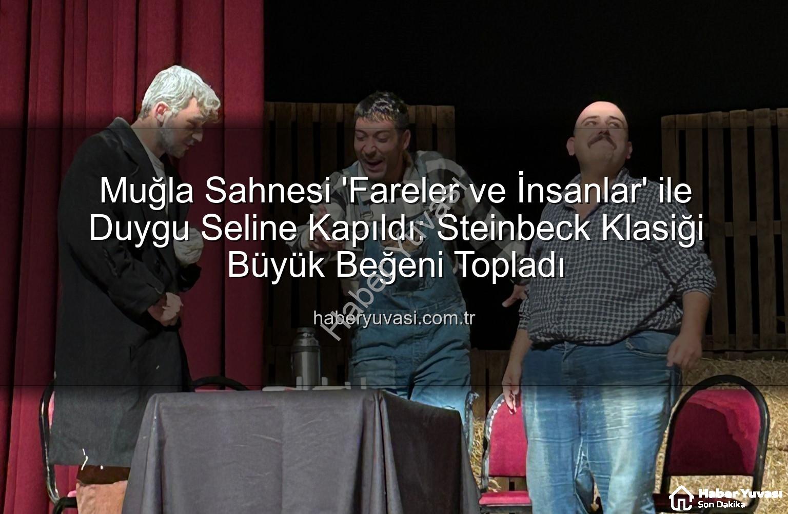 Fareler ve İnsanlar - Muğla Sahnesi 'Fareler ve İnsanlar' ile Duygu Seline Kapıldı: Steinbeck Klasiği Büyük Beğeni Topladı