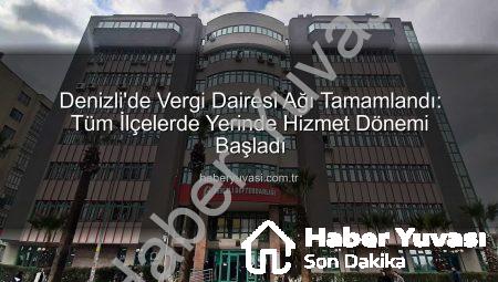 Denizli’de Vergi Dairesi Ağı Tamamlandı: Tüm İlçelerde Yerinde Hizmet Dönemi Başladı