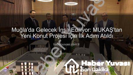 Muğla’da Gelecek İnşa Ediliyor: MUKAŞ’tan Yeni Konut Projesi İçin İlk Adım Atıldı