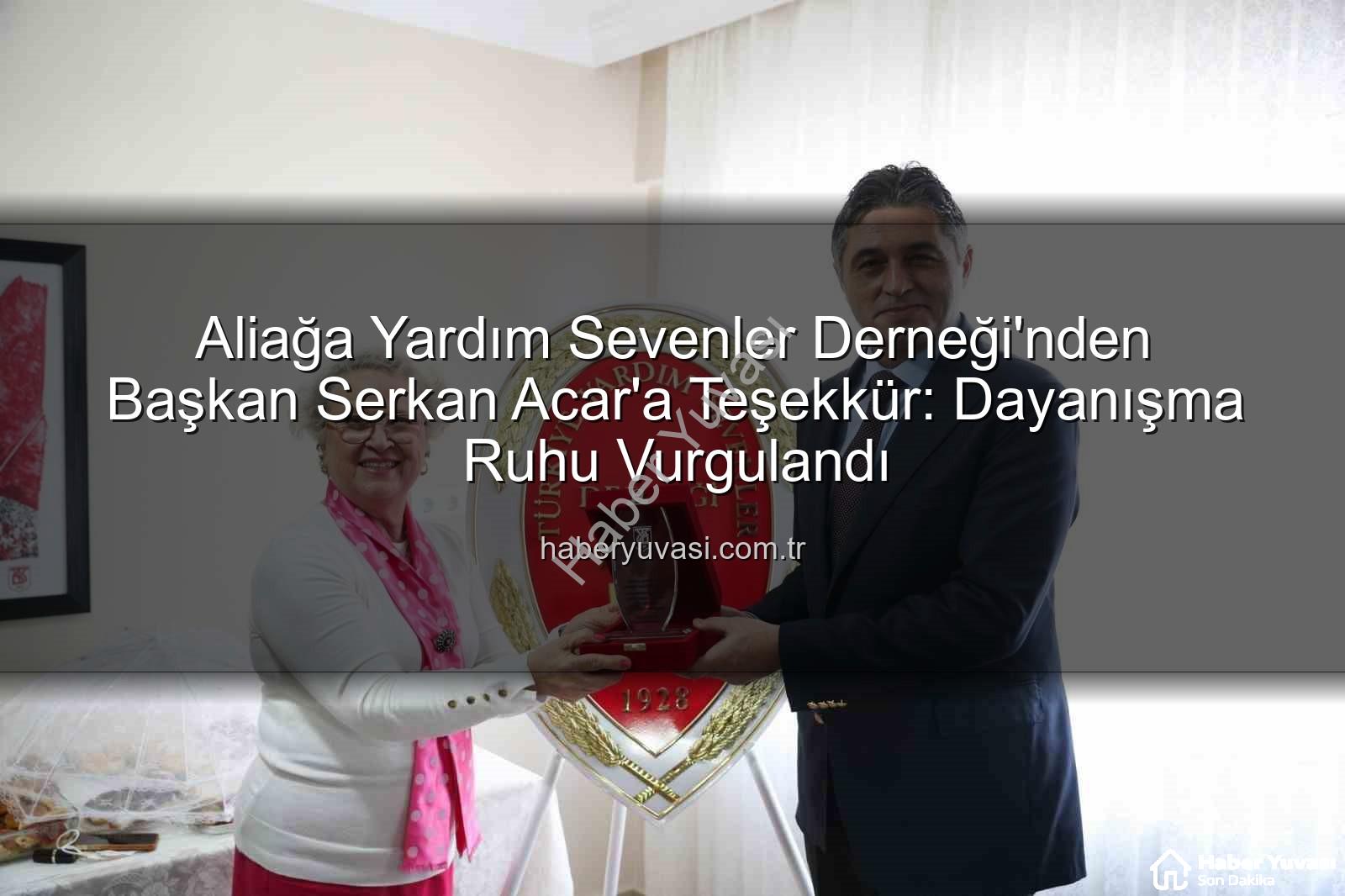 Aliağa Yardım Sevenler Derneği'nden Başkan Serkan Acar'a Teşekkür: Dayanışma Ruhu Vurgulandı