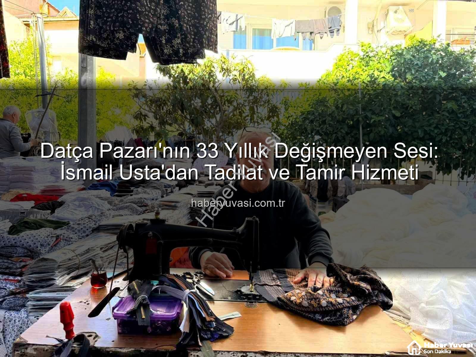 Datça Pazarı esnafı - Datça Pazarı'nın 33 Yıllık Değişmeyen Sesi: İsmail Usta'dan Tadilat ve Tamir Hizmeti