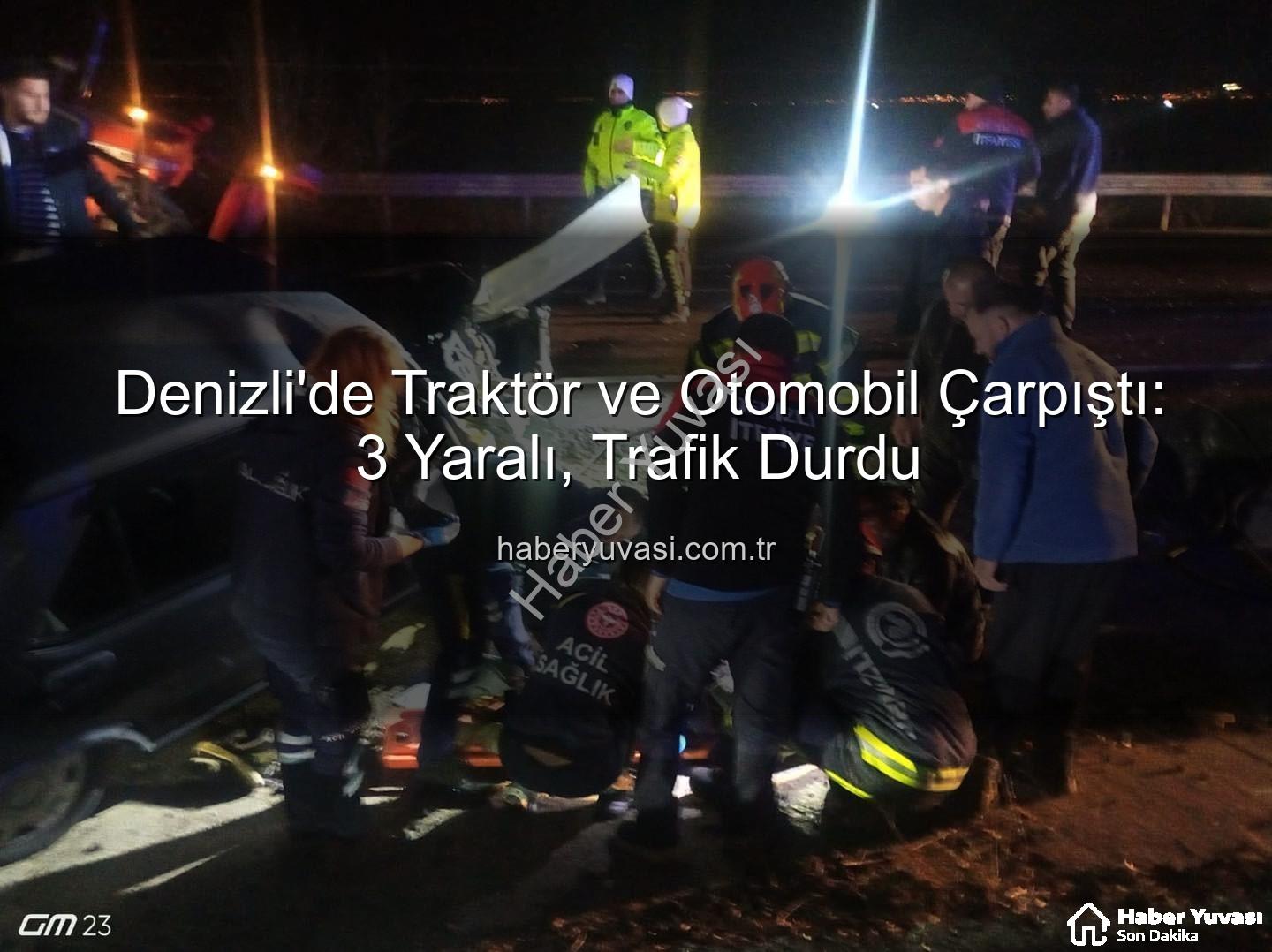 Denizli traktör otomobil kazası - Denizli'de Traktör ve Otomobil Çarpıştı: 3 Yaralı, Trafik Durdu