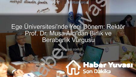 Ege Üniversitesi’nde Yeni Dönem: Rektör Prof. Dr. Musa Alcı’dan Birlik ve Beraberlik Vurgusu
