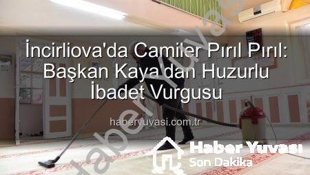 İncirliova’da Camiler Pırıl Pırıl: Başkan Kaya’dan Huzurlu İbadet Vurgusu