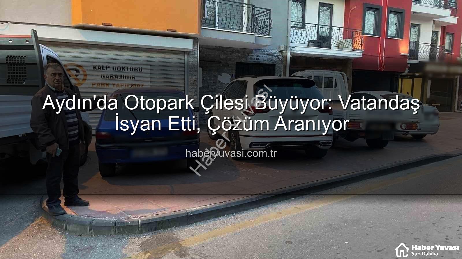 Aydın'da Otopark Çilesi Büyüyor: Vatandaş İsyan Etti, Çözüm Aranıyor