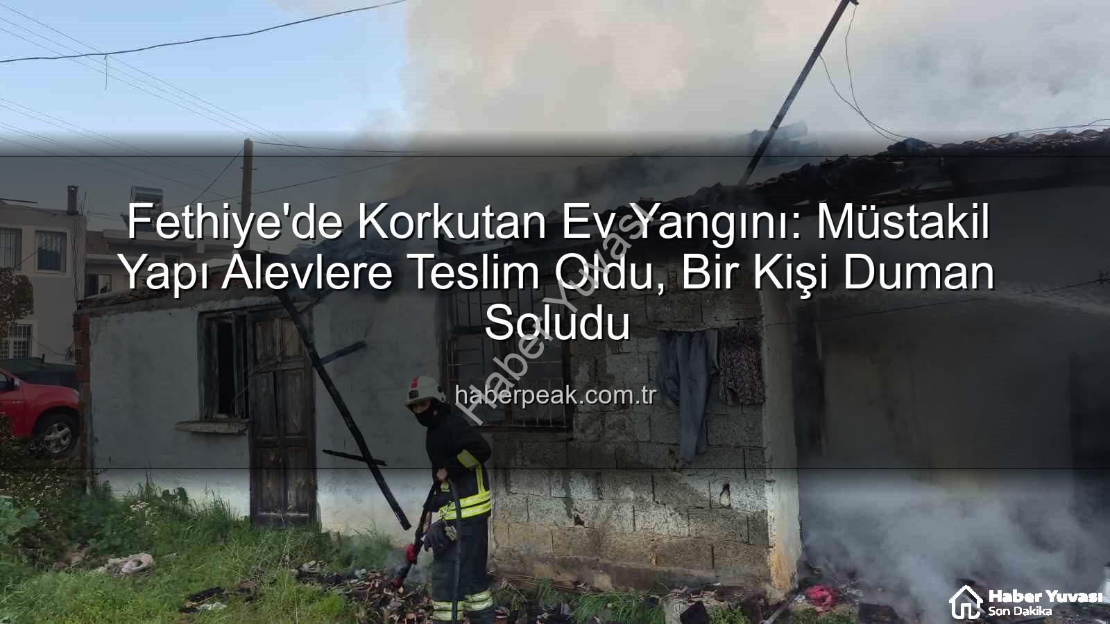 Fethiye ev yangını - Fethiye'de Korkutan Ev Yangını: Bir Kişi Dumanlardan Etkilendi, Ekipler Hızla Müdahale Etti