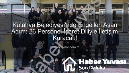 Kütahya Belediyesi’nde Engelleri Aşan Adım: 26 Personel İşaret Diliyle İletişim Kuracak!