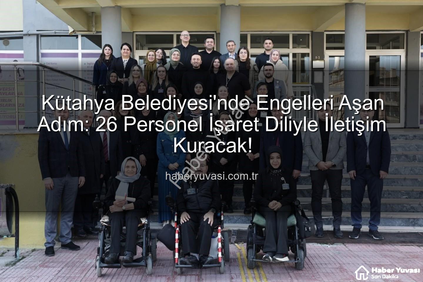 işaret dili eğitimi - Kütahya Belediyesi'nde Engelleri Aşan Adım: 26 Personel İşaret Diliyle İletişim Kuracak!