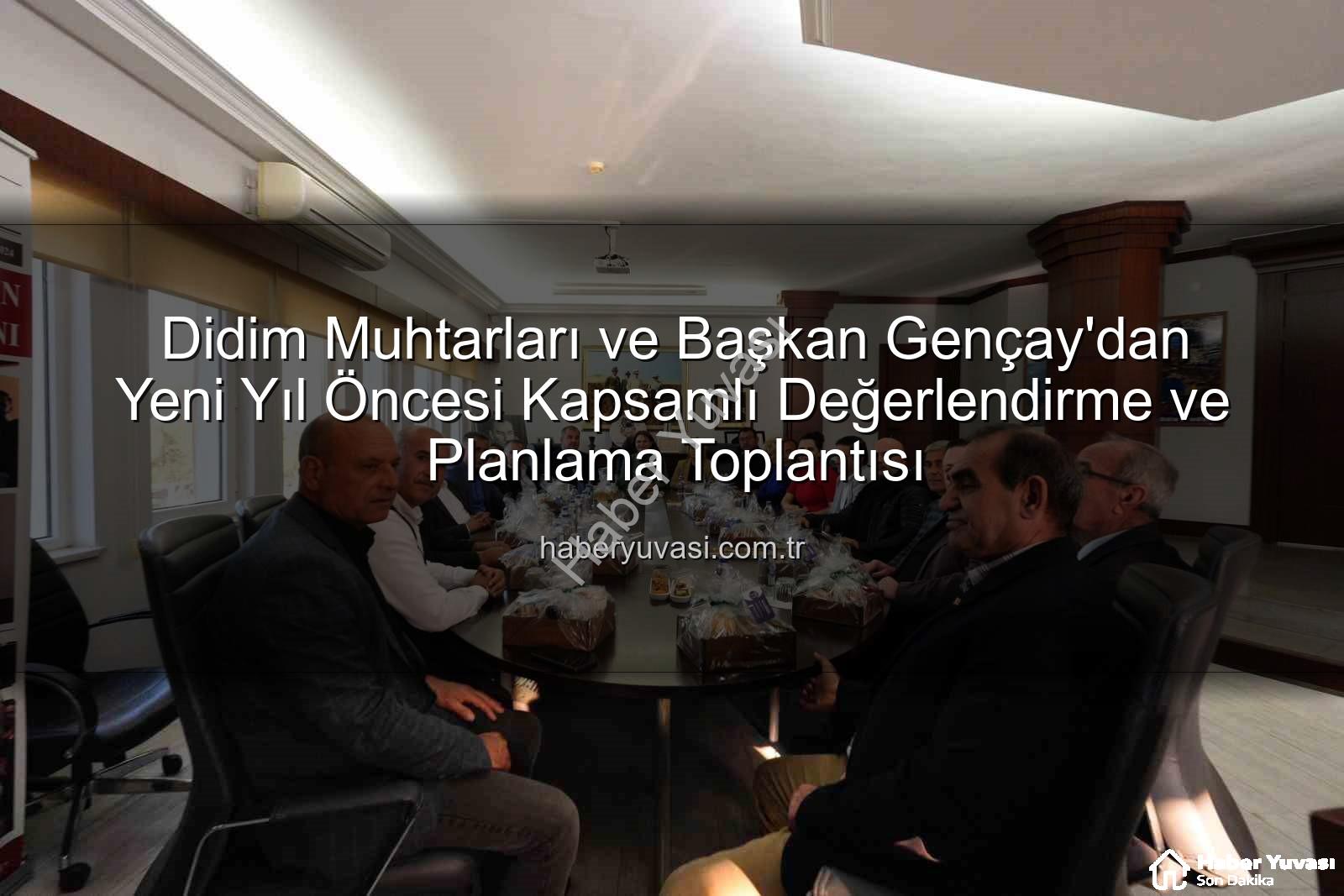 Didim muhtarları - Didim Muhtarları ve Başkan Gençay'dan Yeni Yıl Öncesi Kapsamlı Değerlendirme ve Planlama Toplantısı