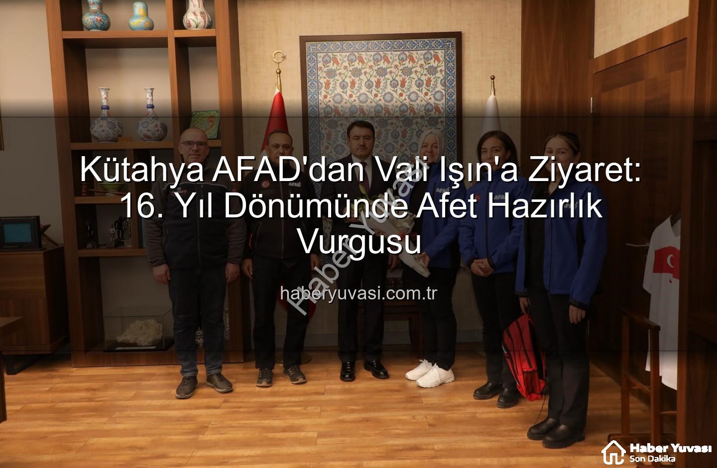 Kütahya AFAD'dan Vali Işın'a Ziyaret: 16. Yıl Dönümünde Afet Hazırlık Vurgusu