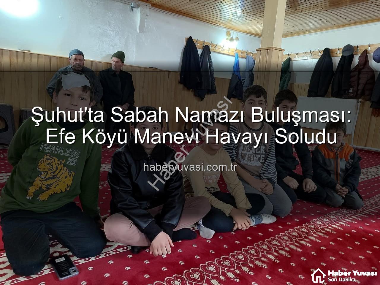 sabah namazı buluşması - Şuhut'ta Sabah Namazı Buluşması: Efe Köyü Manevi Havayı Soludu