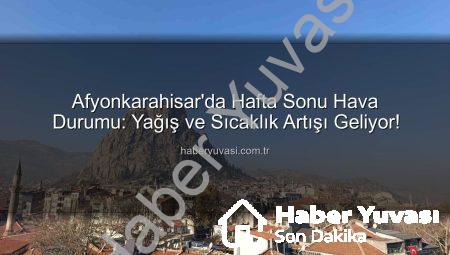Afyonkarahisar’da Hafta Sonu Hava Durumu: Yağış ve Sıcaklık Artışı Geliyor!