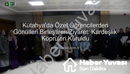 Kütahya’da Özel Öğrencilerden Gönülleri Birleştiren Ziyaret: Kardeşlik Köprüleri Kuruldu