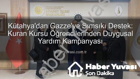Kütahya’dan Gazze’ye Sımsıkı Destek: Kuran Kursu Öğrencilerinden Duygusal Yardım Kampanyası
