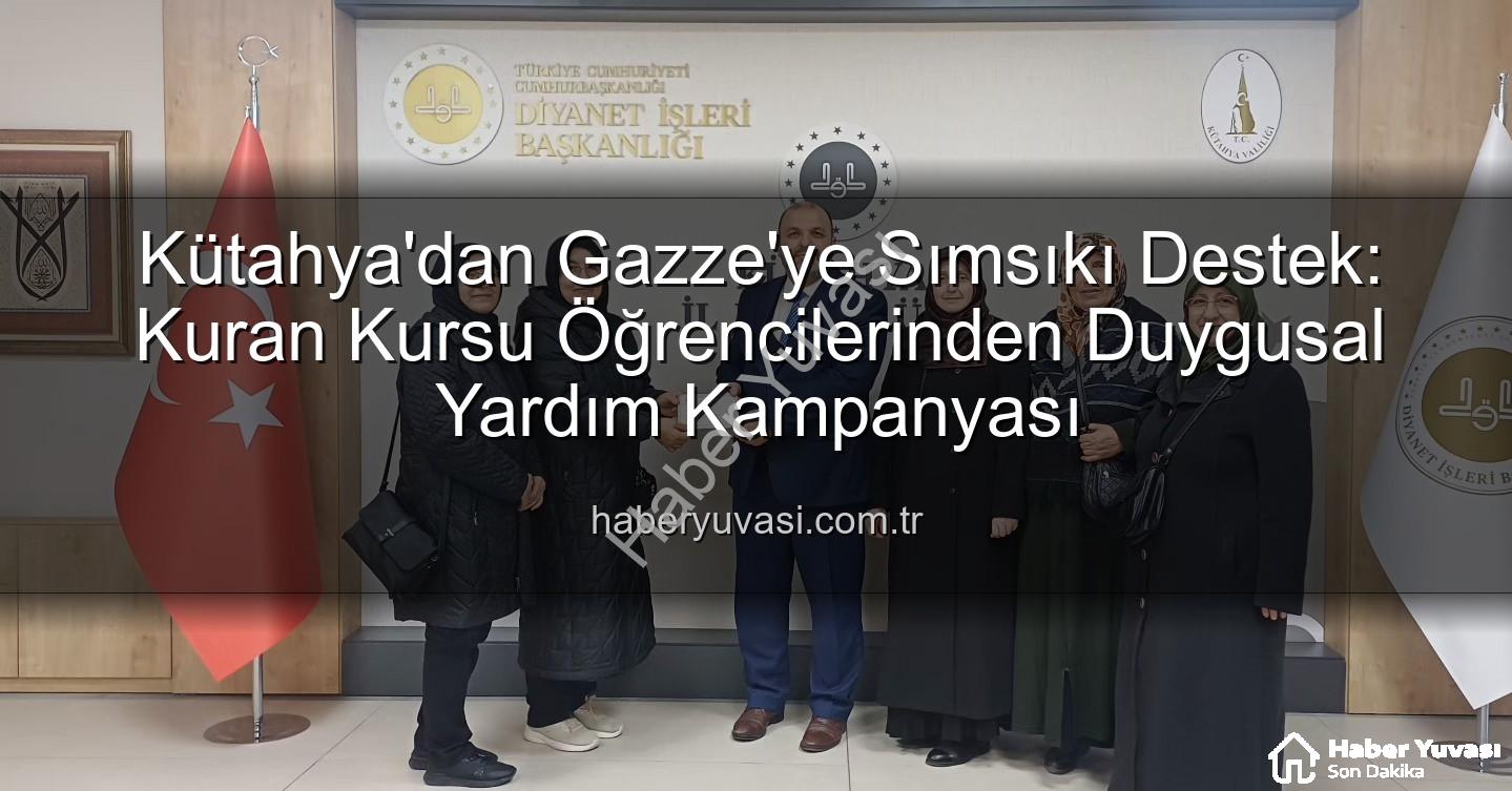 Gazze'ye destek - Kütahya'dan Gazze'ye Sımsıkı Destek: Kuran Kursu Öğrencilerinden Duygusal Yardım Kampanyası