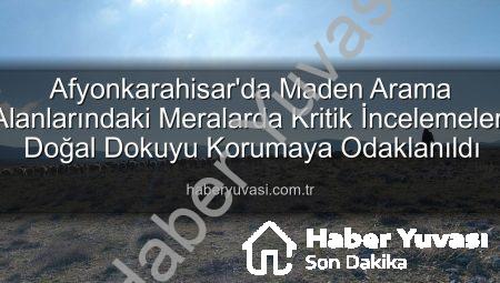 Afyonkarahisar’da Maden Arama Alanlarındaki Meralarda Kritik İncelemeler: Doğal Dokuyu Korumaya Odaklanıldı