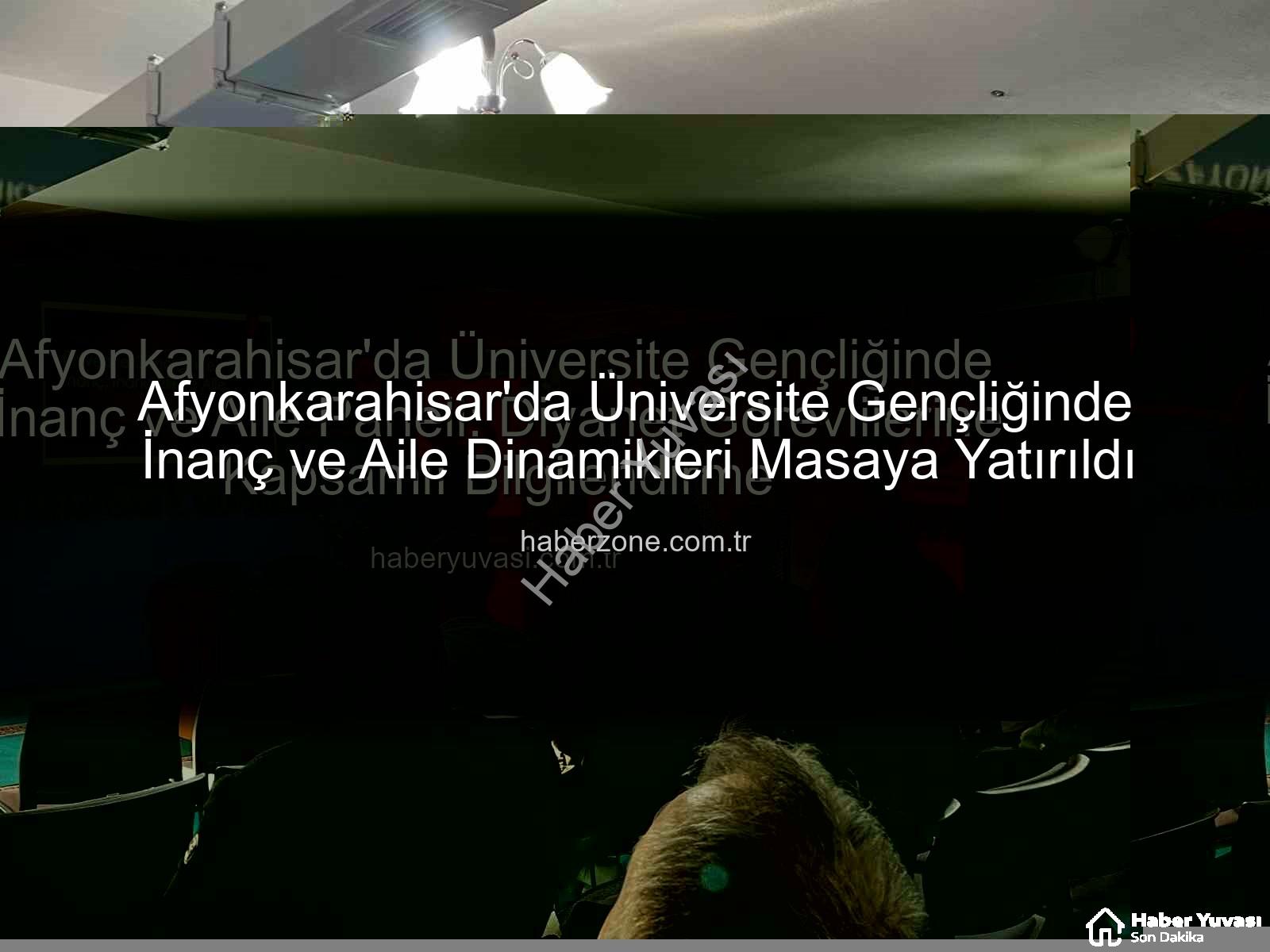 Üniversite Gençliğinde İnanç ve Aile - Afyonkarahisar'da Üniversite Gençliğinde İnanç ve Aile Paneli: Diyanet Görevlilerine Kapsamlı Bilgilendirme