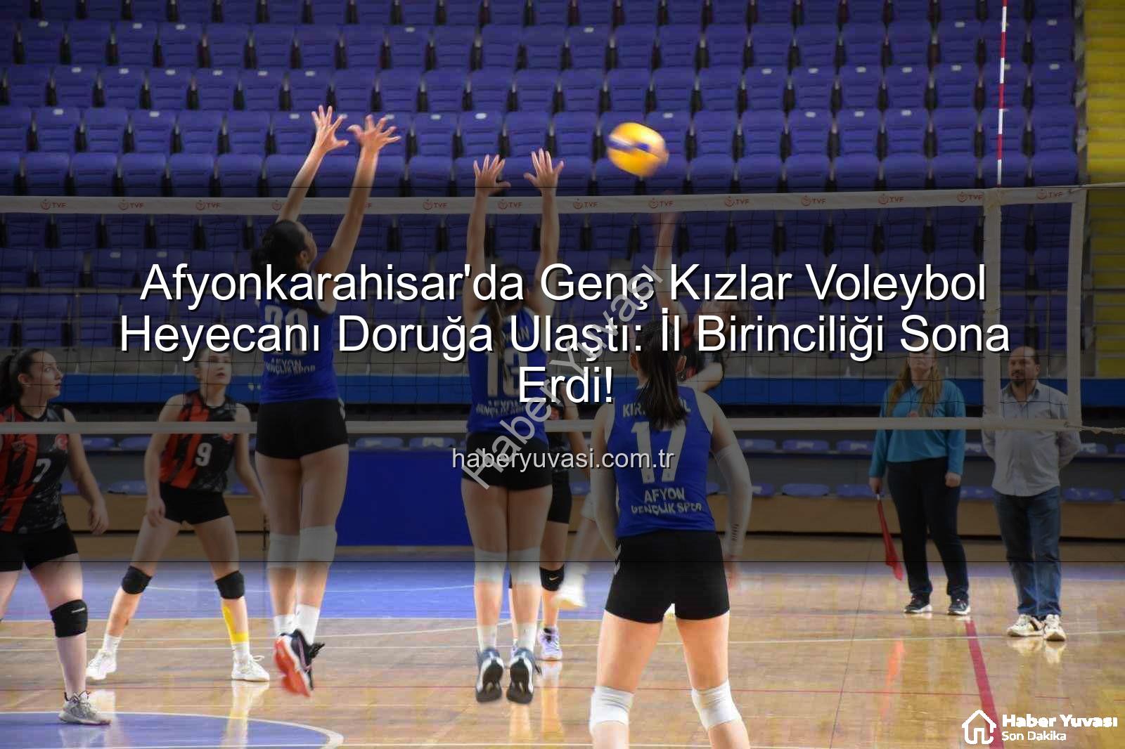 voleybol genç kızlar - Afyonkarahisar'da Genç Kızlar Voleybol Heyecanı Doruğa Ulaştı: İl Birinciliği Sona Erdi!