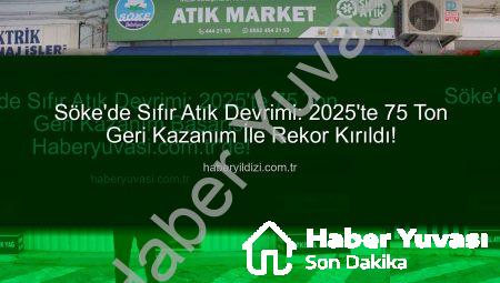 Söke’de Sıfır Atık Devrimi: 2025’te 75 Ton Geri Kazanım Başarısı Haberyuvasi.com.tr’de!