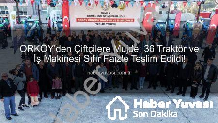 ORKÖY’den Çiftçilere Müjde: 36 Traktör ve İş Makinesi Sıfır Faizle Teslim Edildi!