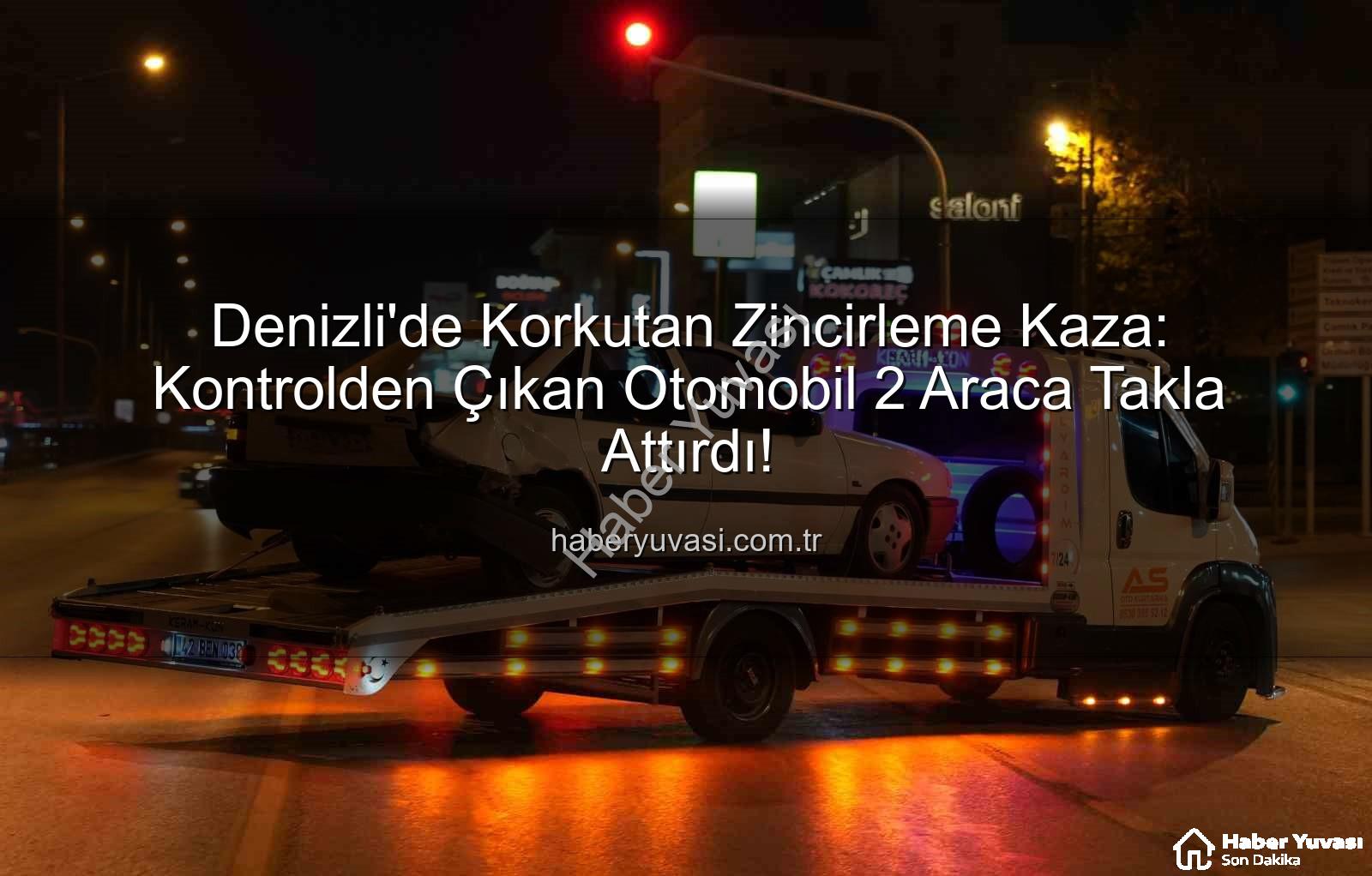 Denizli trafik kazası - Denizli'de Korkutan Zincirleme Kaza: Kontrolden Çıkan Otomobil 2 Araca Takla Attırdı!
