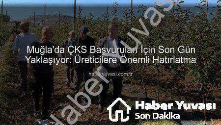 Muğla’da ÇKS Başvuruları İçin Son Gün Yaklaşıyor: Üreticilere Önemli Hatırlatma