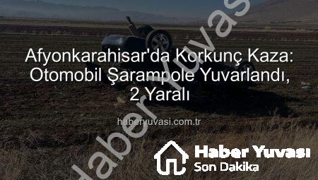 Afyonkarahisar’da Korkunç Kaza: Otomobil Şarampole Yuvarlandı, 2 Yaralı