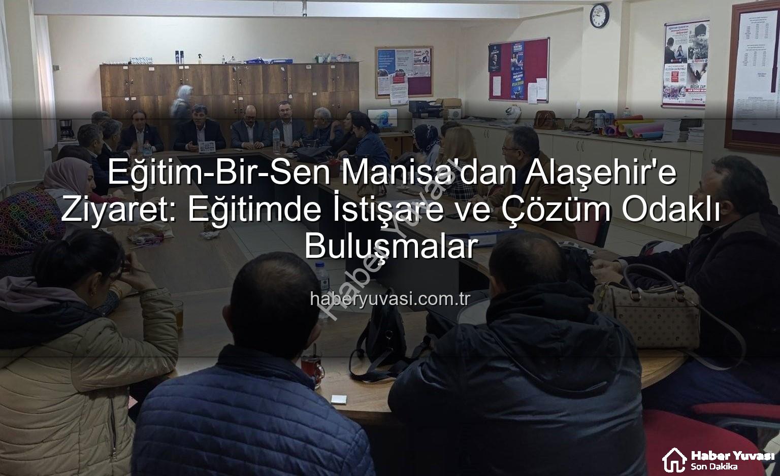 Eğitim-Bir-Sen Alaşehir - Eğitim-Bir-Sen Manisa'dan Alaşehir'e Ziyaret: Eğitimde İstişare ve Çözüm Odaklı Buluşmalar