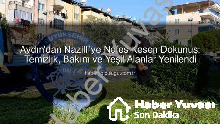 Nazilli Yeniden Şenlendi: Aydın Büyükşehir’den Kapsamlı Temizlik ve Bakım Hamlesi