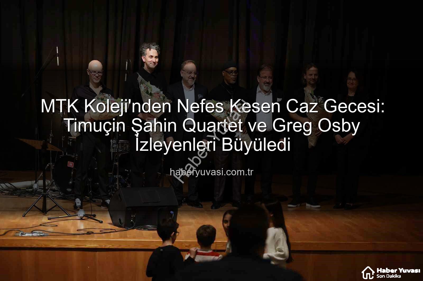 MTK Koleji caz konseri - MTK Koleji'nden Nefes Kesen Caz Gecesi: Timuçin Şahin Quartet ve Greg Osby İzleyenleri Büyüledi