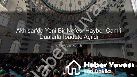 Akhisar’da Yeni Bir Nefes: Hayber Camii Dualarla İbadete Açıldı